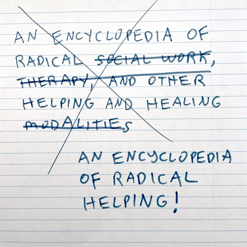 A lined page with a title crossed out reading AN ENCYLOPEDIA OF RADICAL SOCIAL WORK, THERAPY, AND OTHER HELPING AND HEALING MODALITIES (with Social work, therapy, and modalities crossed out). Beneath reads AN ENCLYOPEDIA OF RADICAL HELPING!